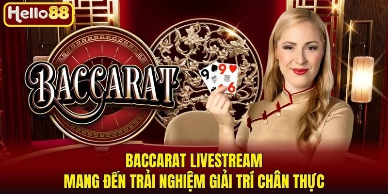 Baccarat Livestream mang đến trải nghiệm giải trí chân thực