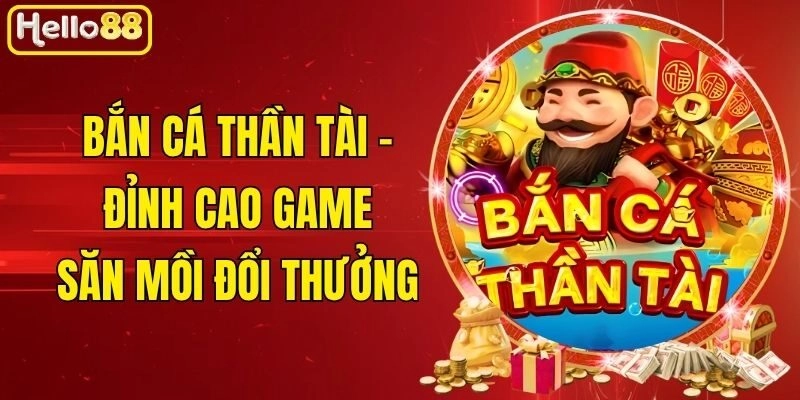 Bắn Cá Thần Tài – Đỉnh Cao Game Săn Mồi Đổi Thưởng
