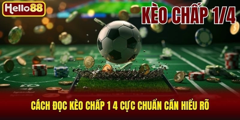 Cách đọc kèo chấp 1 4 cực chuẩn cần hiểu rõ
