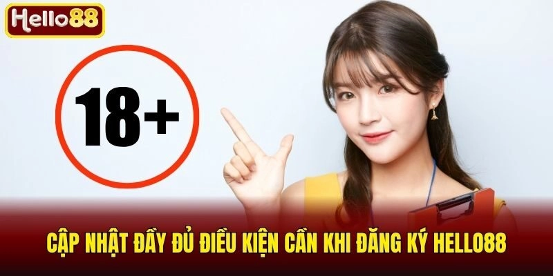 Cập nhật đầy đủ điều kiện cần khi đăng ký Hello88