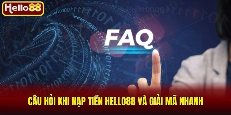Câu hỏi khi nạp tiền Hello88 và giải mã nhanh
