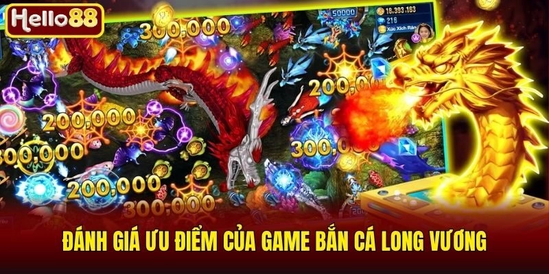 Đánh giá ưu điểm của game bắn cá long vương