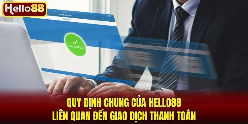 Quy định chung của Hello88 liên quan đến giao dịch thanh toán
