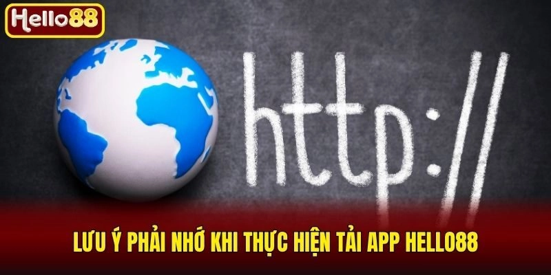 Lưu ý phải nhớ khi thực hiện tải app Hello88
