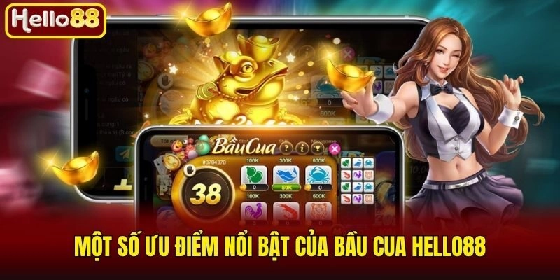 Một số ưu điểm nổi bật của bầu cua Hello88