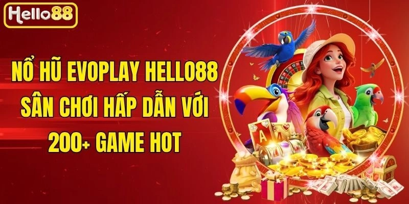 Nổ Hũ Evoplay Hello88 - Sân Chơi Hấp Dẫn Với 200+ Game Hot