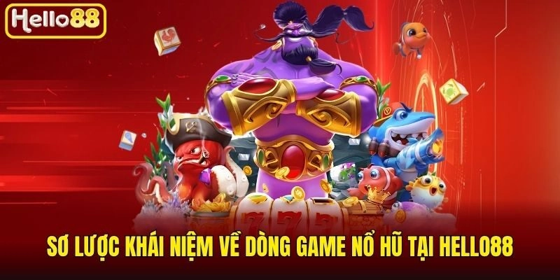 Sơ lược khái niệm về dòng game nổ hũ tại Hello88