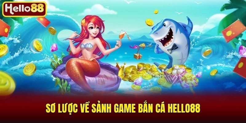 Sơ lược về sảnh game bắn cá Hello88